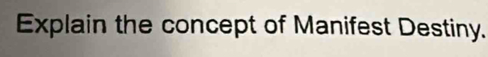 Explain the concept of Manifest Destiny.