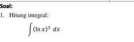 Soal: 
1. Hitung integral:
∈t (ln x)^3dx