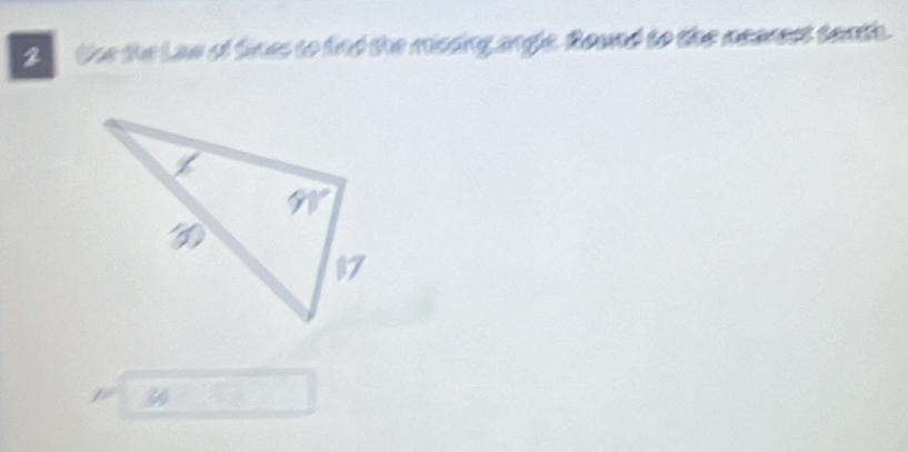 the the Law of fines to find the missing angle. Round to the nearest tenth.