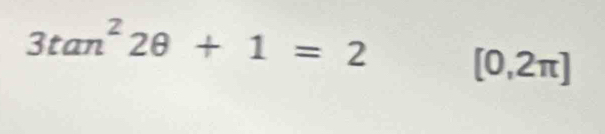 3tan^22θ +1=2 [0,2π ]