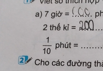 viết số thích nợp 
a) 7 giờ = _ph 
2 thế kvector i= _
 1/10  phút =_ 
2 Cho các đường thi