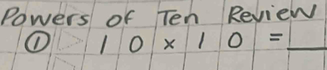 Powers of Ten Review
 encl0* 10= _ 1 frac 2^