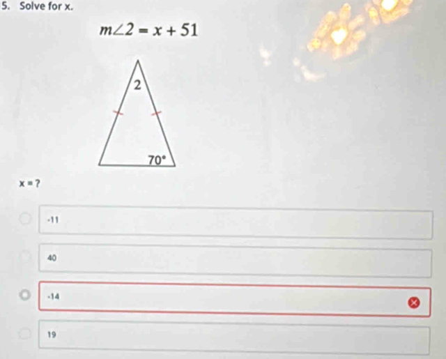 Solve for x.
m∠ 2=x+51
x= ?
-11
40
-14
19