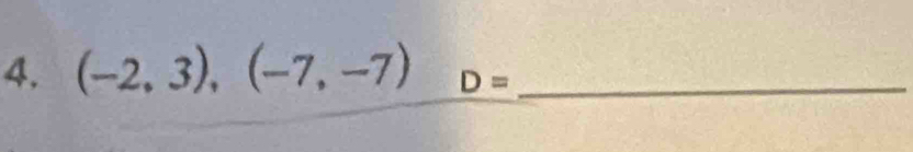 (-2,3),(-7,-7) D= _