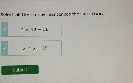 Select all the number sentences that are true.
2* 12=26
7* 5=35
Submit