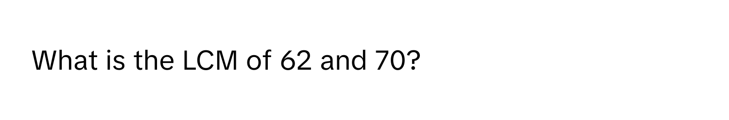 What is the LCM of 62 and 70?