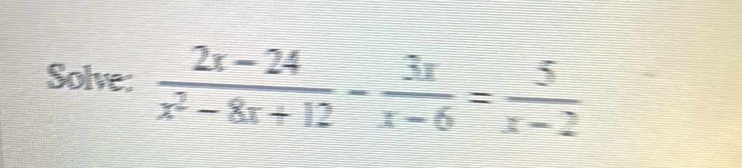 Solve:  (2x-24)/x^2-8x+12 - 3x/x-6 = 5/x-2 