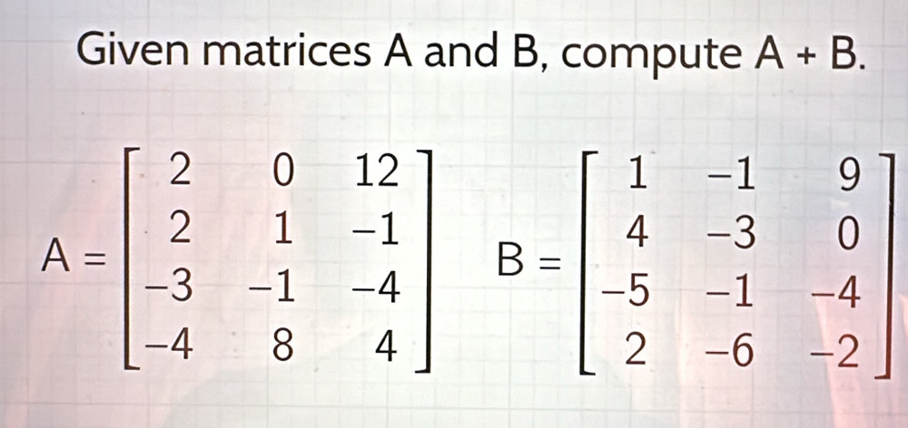 Given matrices A and B, compute A+B.