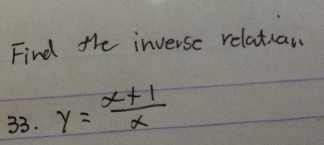 Find the inversc relatian 
33.
y= (x+1)/x 