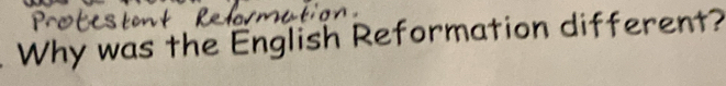 Why was the English Reformation different?