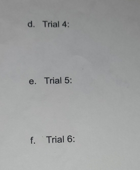 Trial 4: 
e. Trial 5: 
f. Trial 6: