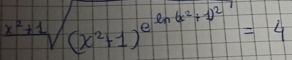 sqrt[x^2+1]((x^2+1)^e^(ln (x^2)+1)^2)=4