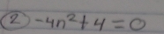 2 -4n^2+4=0