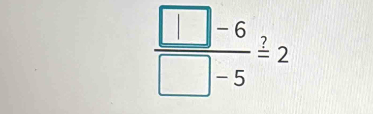  (□ -6)/□ -5 =2