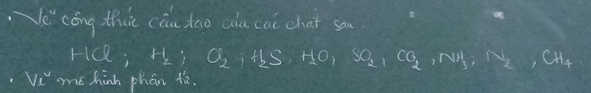 cóng thus càn tao cu cai chat sa
HCl; H_2; Cl_2; H_2S, HO, SO_2, CO_2, NH_3, N_2, CH_4
V_l^v mó hinh phan te.