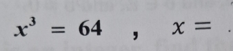 x^3=64, x=