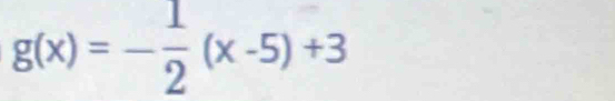 g(x)=- 1/2 (x-5)+3