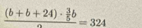 frac (b+b+24)·  3/5 b2=324