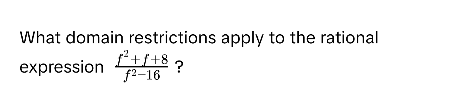 What domain restrictions apply to the rational expression $fracf^(2 + f + 8)f^(2 - 16)$?