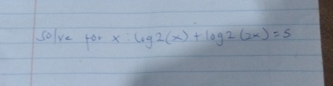 solve for x log 2(x)+log 2(2x)=5