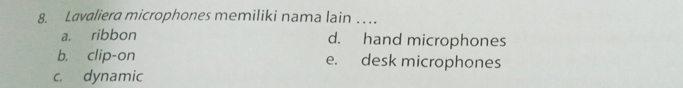 Lavaliera microphones memiliki nama lain . . .
a. ribbon d. hand microphones
b. clip-on e. desk microphones
c. dynamic