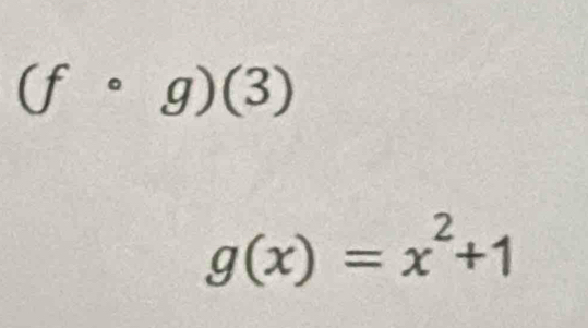 (fcirc g)(3)
g(x)=x^2+1