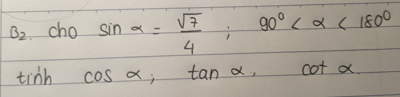 B_2.chosin alpha = sqrt(7)/4 ; 90° <180°
tinhcos alpha , tan alpha , cot alpha.