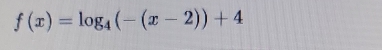 f(x)=log _4(-(x-2))+4