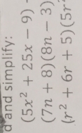 and simplify:
(5x^2+25x-9)-
(7n+8)(8n-3)
(r^2+6r+5)(5r