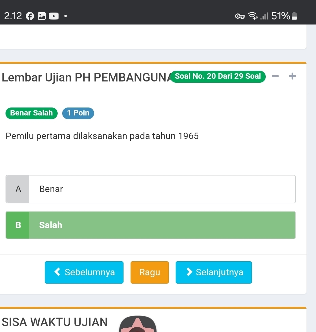 2.12 . .III 51%
Lembar Ujian PH PEMBANGUNA Soal No. 20 Dari 29 Soal +
Benar Salah 1 Poin
Pemilu pertama dilaksanakan pada tahun 1965
A Benar
Salah
Sebelumnya Ragu Selanjutnya
SISA WAKTU UJIAN