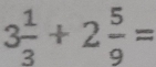 3 1/3 +2 5/9 =