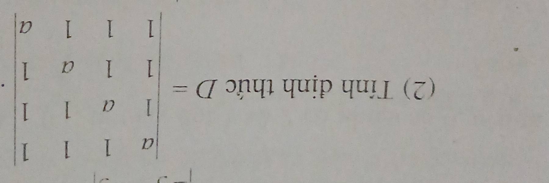 (2) Tính định thức D=beginvmatrix a&1&1&1 1&a&1&1 1&1&a&1 1&1&1&aendvmatrix