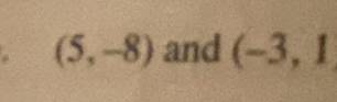 (5,-8) and (-3,1