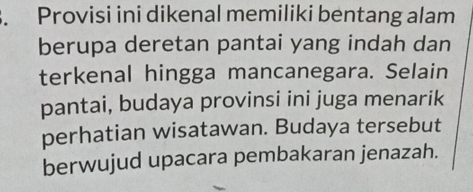 Provisi ini dikenal memiliki bentang alam 
berupa deretan pantai yang indah dan 
terkenal hingga mancanegara. Selain 
pantai, budaya provinsi ini juga menarik 
perhatian wisatawan. Budaya tersebut 
berwujud upacara pembakaran jenazah.