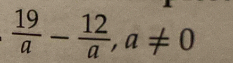  19/a - 12/a , a!= 0