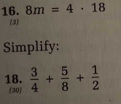 8m=4· 18
(3) 
Simplify: 
18.  3/4 + 5/8 + 1/2 
(30)