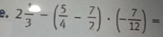 2 5/3 -( 5/4 - 7/2 )· (- 7/12 )=