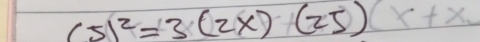 (5)^2=3(2x)(25)(x+x