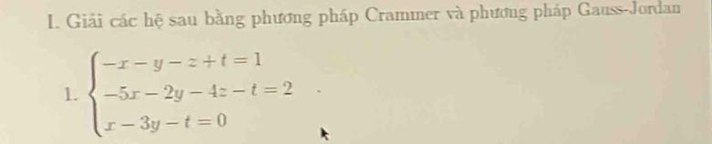 Giải các hệ sau bằng phương pháp Crammer và phương pháp Gauss-Jordan 
1. beginarrayl -x-y-z+t=1 -5x-2y-4z-t=2 x-3y-t=0endarray.