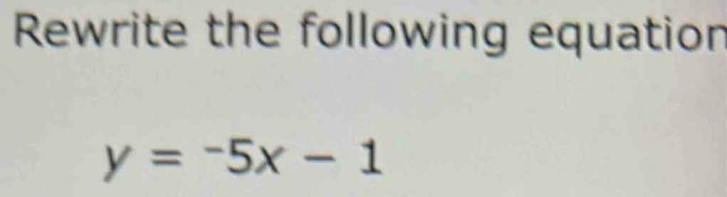 Rewrite the following equation
y=-5x-1