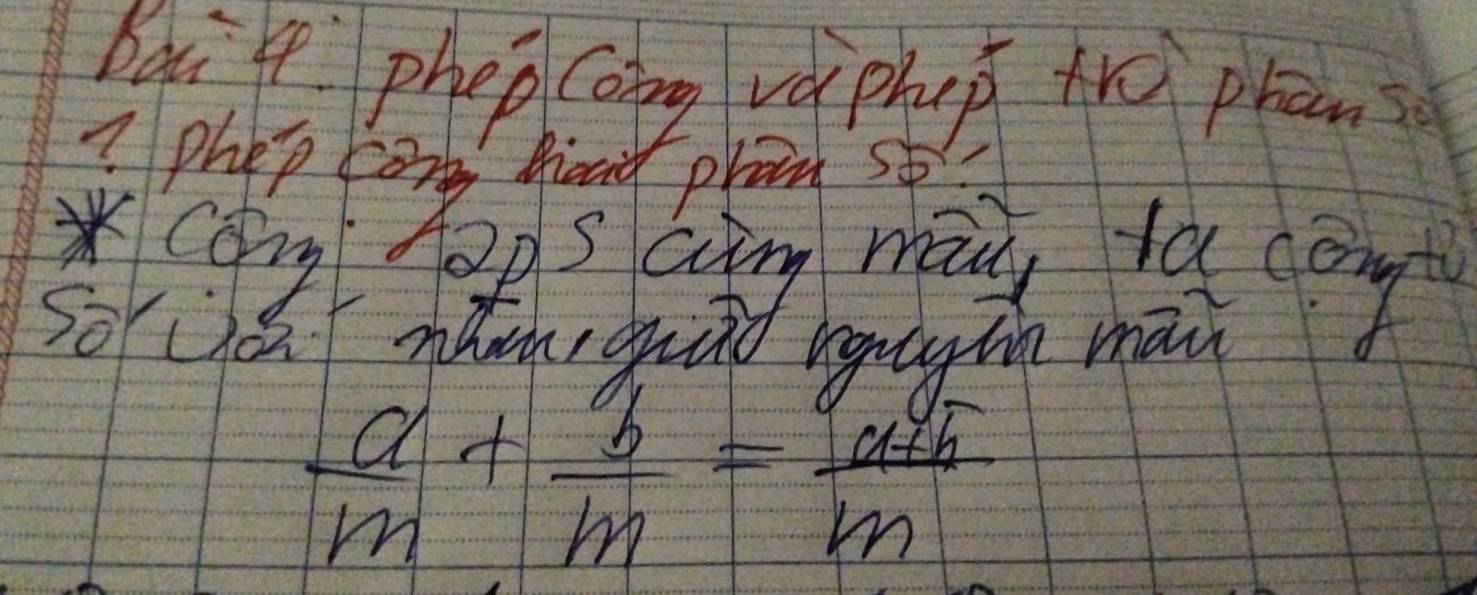 bait phep cong vàphup tro pran 
? phep ang hoad pran st? 
Sorco mhan qucd
 a/m + b/m = (a+b)/m 