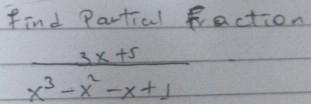 find Partial Raction
 (3x+5)/x^3-x^2-x+1 