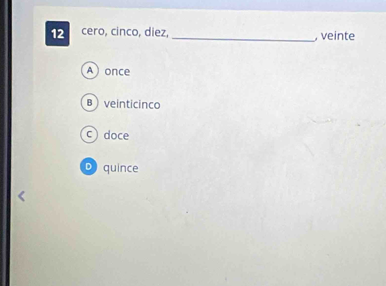 cero, cinco, diez, _, veinte
Aonce
B veinticinco
cdoce
p quince