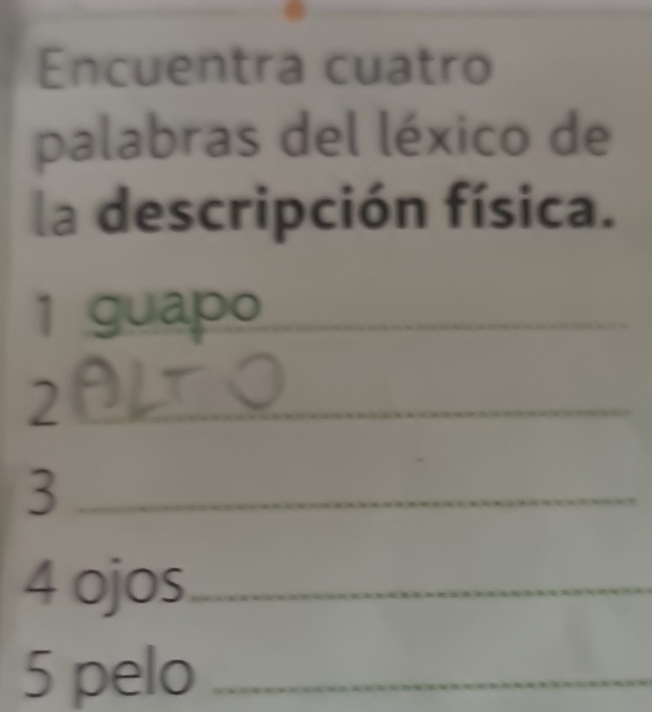 Encuentra cuatro 
palabras del léxico de 
la descripción física. 
1 gua_ 
_2 
_3 
4 ojos_ 
5 pelo_