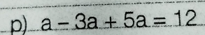 a-3a+5a=12