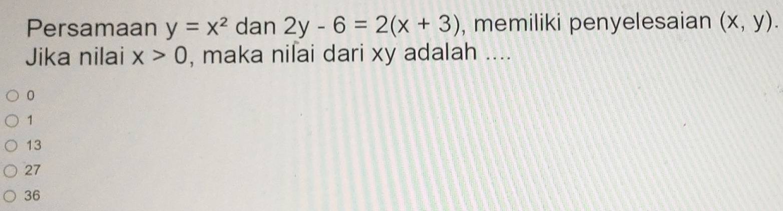 Persamaan y=x^2 dan 2y-6=2(x+3) , memiliki penyelesaian (x,y). 
Jika nilai x>0 , maka nilai dari xy adalah ....
0
1
13
27
36