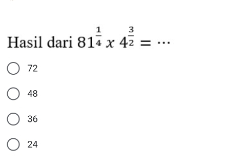 Hasil dari 81^(frac 1)4* 4^(frac 3)2= _
72
48
36
24