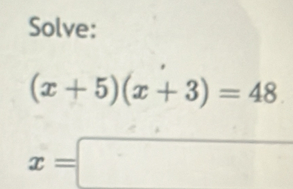 Solve:
(x+5)(x+3)=48
x=□