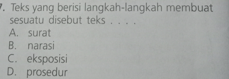 Teks yang berisi langkah-langkah membuat
sesuatu disebut teks .
A. surat
B. narasi
C. eksposisi
D. prosedur