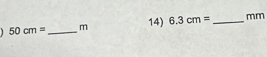 ) 50cm= _
m
14) 6.3cm= _ 
mm